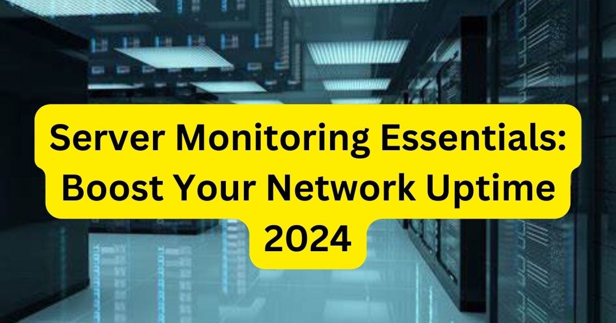 Server Monitoring Essentials: Boost Your Network Uptime 2024
