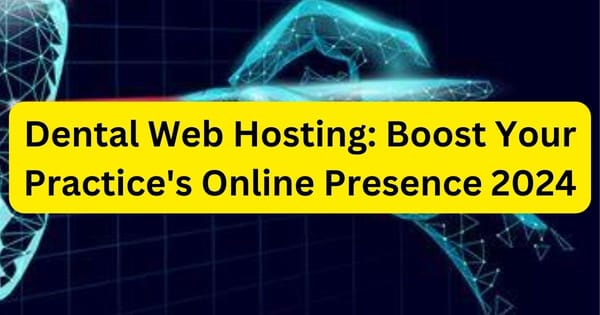 Dental Web Hosting: Boost Your Practice's Online Presence 2024