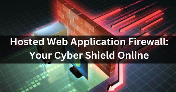 Hosted Web Application Firewall: Your Cyber Shield Online 2024