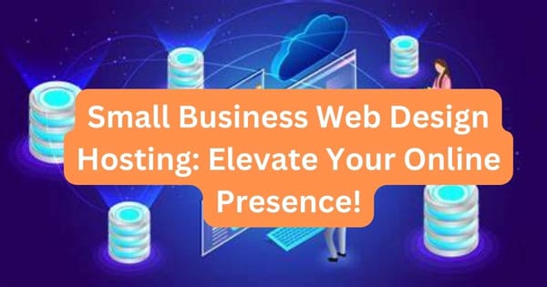 Small Business Web Design Hosting: Elevate Your Online Presence!